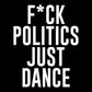 F*ck Politics Just Dance Unisex Organic T-Shirt